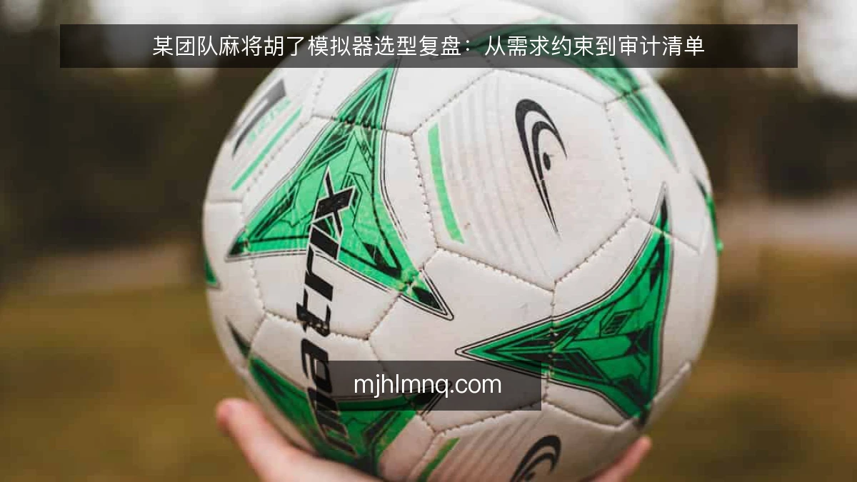 某团队麻将胡了模拟器选型复盘：从需求约束到审计清单