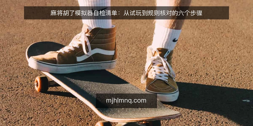 麻将胡了模拟器自检清单：从试玩到规则核对的六个步骤 — 试玩时常见卡点 配图