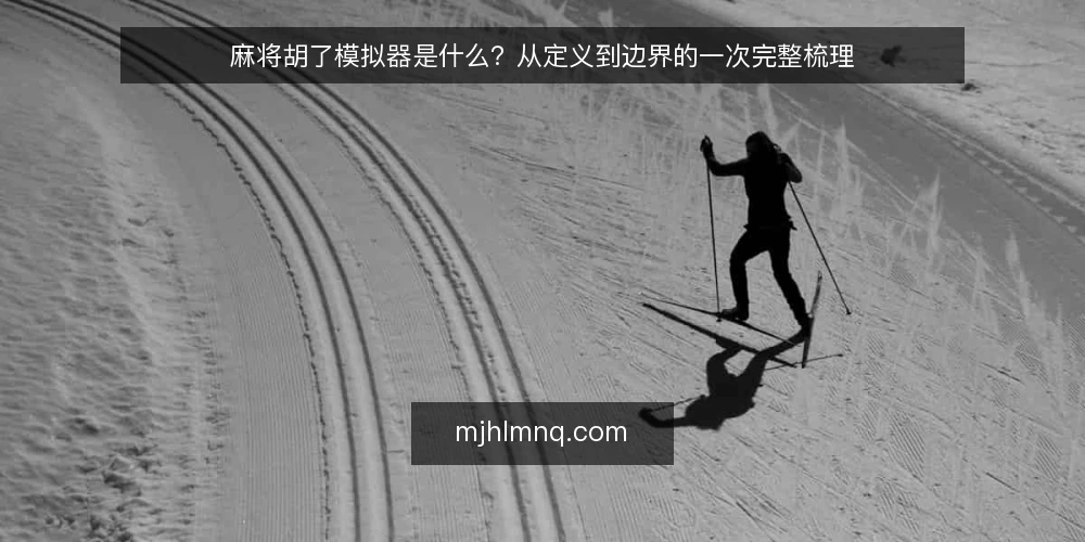 麻将胡了模拟器是什么？从定义到边界的一次完整梳理 — 为什么需要模拟器 配图