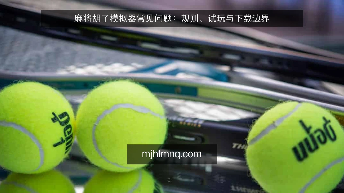 麻将胡了模拟器常见问题：规则、试玩与下载边界