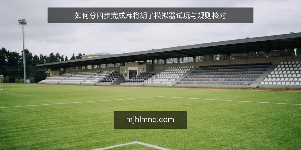 如何分四步完成麻将胡了模拟器试玩与规则核对 — 准备试玩环境与前置条件 配图