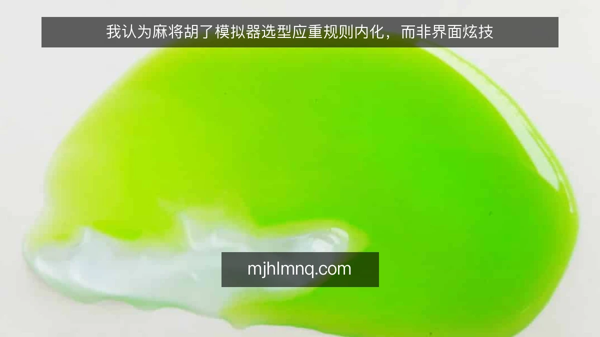 我认为麻将胡了模拟器选型应重规则内化,而非界面炫技