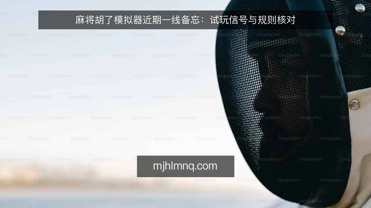 麻将胡了模拟器近期一线备忘：试玩信号与规则核对